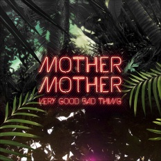 Mother Mother - Very Good Bad Thing